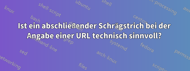 Ist ein abschließender Schrägstrich bei der Angabe einer URL technisch sinnvoll?