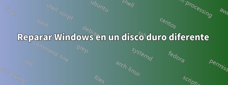 Reparar Windows en un disco duro diferente