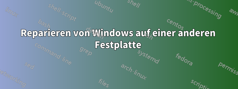 Reparieren von Windows auf einer anderen Festplatte