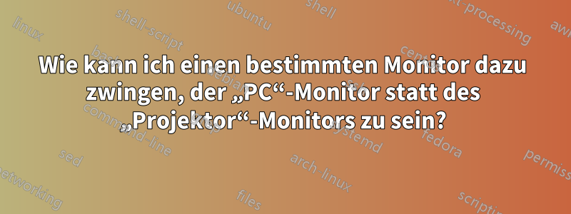 Wie kann ich einen bestimmten Monitor dazu zwingen, der „PC“-Monitor statt des „Projektor“-Monitors zu sein?