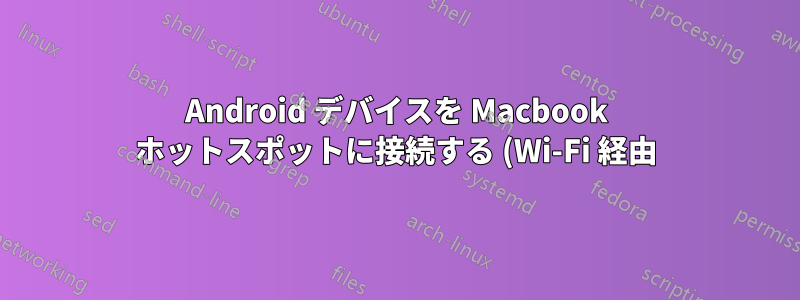 Android デバイスを Macbook ホットスポットに接続する (Wi-Fi 経由)