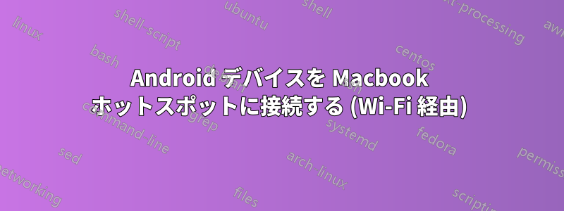 Android デバイスを Macbook ホットスポットに接続する (Wi-Fi 経由)