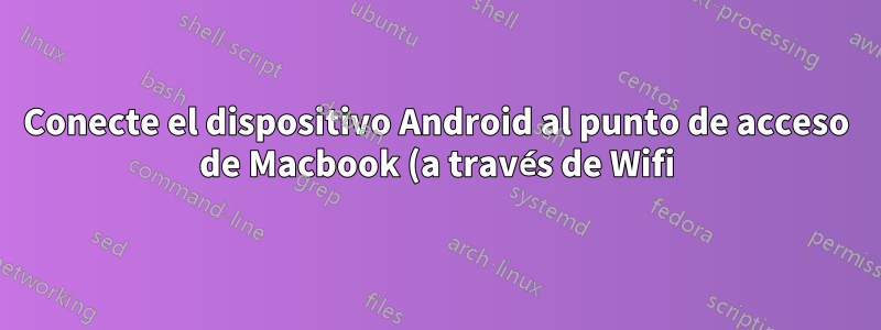 Conecte el dispositivo Android al punto de acceso de Macbook (a través de Wifi)