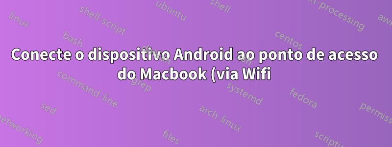Conecte o dispositivo Android ao ponto de acesso do Macbook (via Wifi)