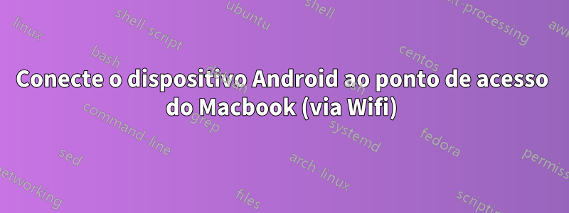 Conecte o dispositivo Android ao ponto de acesso do Macbook (via Wifi)