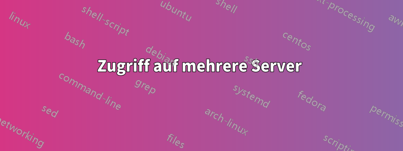 Zugriff auf mehrere Server