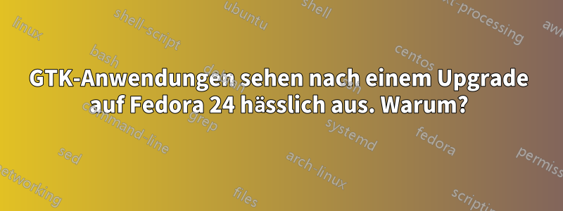 GTK-Anwendungen sehen nach einem Upgrade auf Fedora 24 hässlich aus. Warum?