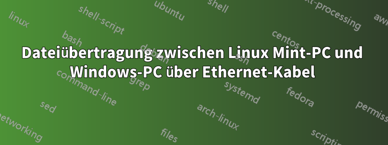 Dateiübertragung zwischen Linux Mint-PC und Windows-PC über Ethernet-Kabel