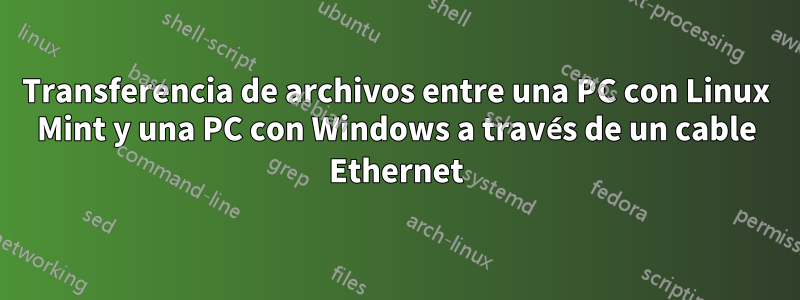 Transferencia de archivos entre una PC con Linux Mint y una PC con Windows a través de un cable Ethernet