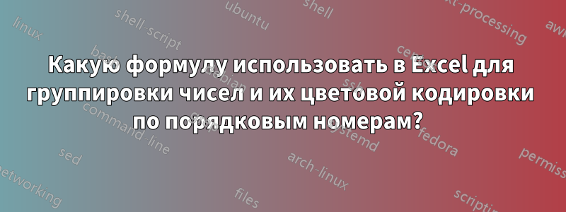 Какую формулу использовать в Excel для группировки чисел и их цветовой кодировки по порядковым номерам? 