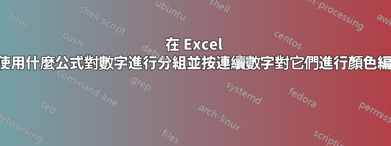 在 Excel 中，使用什麼公式對數字進行分組並按連續數字對它們進行顏色編碼？ 