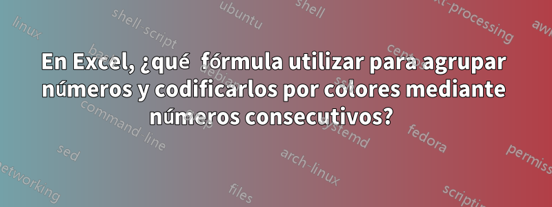 En Excel, ¿qué fórmula utilizar para agrupar números y codificarlos por colores mediante números consecutivos? 