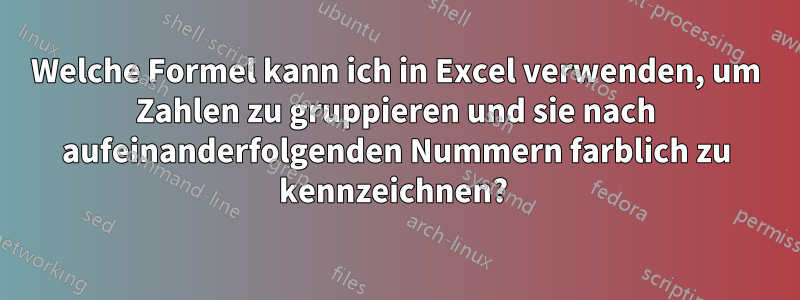 Welche Formel kann ich in Excel verwenden, um Zahlen zu gruppieren und sie nach aufeinanderfolgenden Nummern farblich zu kennzeichnen? 