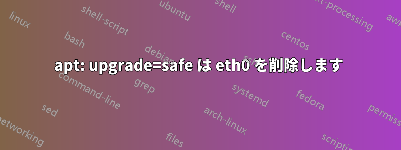 apt: upgrade=safe は eth0 を削除します