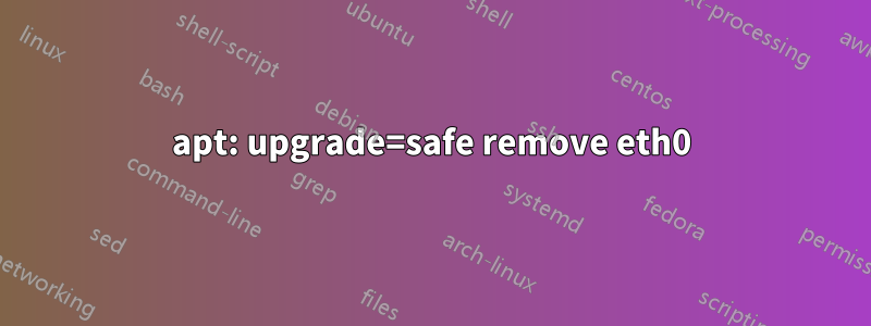 apt: upgrade=safe remove eth0