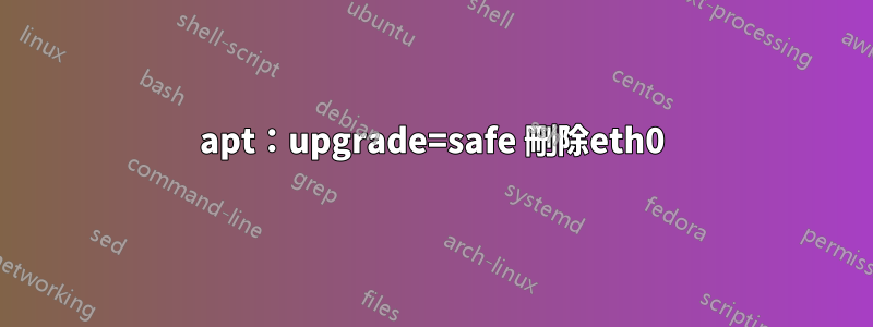 apt：upgrade=safe 刪除eth0