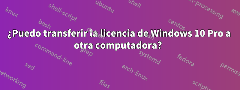 ¿Puedo transferir la licencia de Windows 10 Pro a otra computadora? 