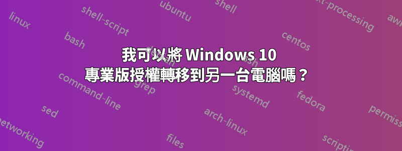 我可以將 Windows 10 專業版授權轉移到另一台電腦嗎？ 