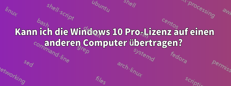 Kann ich die Windows 10 Pro-Lizenz auf einen anderen Computer übertragen? 