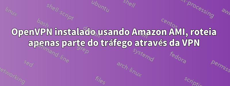 OpenVPN instalado usando Amazon AMI, roteia apenas parte do tráfego através da VPN