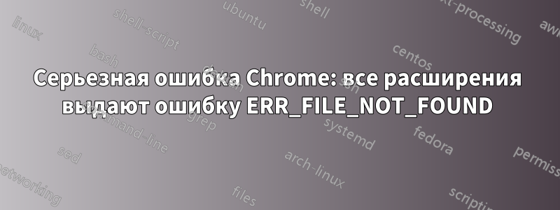 Серьезная ошибка Chrome: все расширения выдают ошибку ERR_FILE_NOT_FOUND