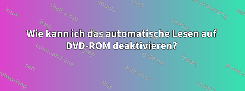 Wie kann ich das automatische Lesen auf DVD-ROM deaktivieren?