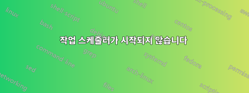 작업 스케줄러가 시작되지 않습니다