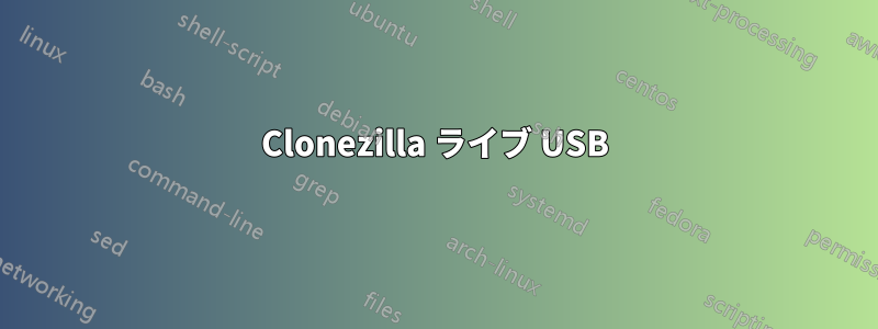 Clonezilla ライブ USB