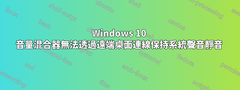 Windows 10 音量混合器無法透過遠端桌面連線保持系統聲音靜音