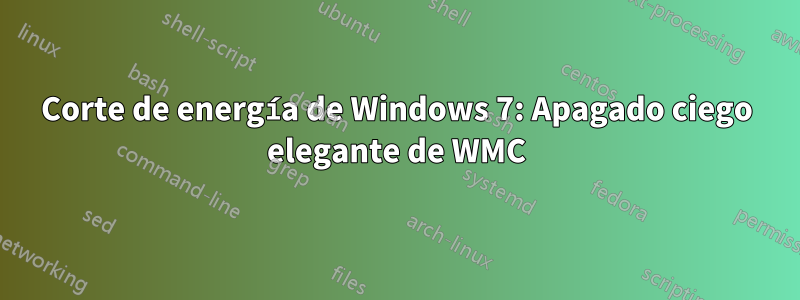 Corte de energía de Windows 7: Apagado ciego elegante de WMC