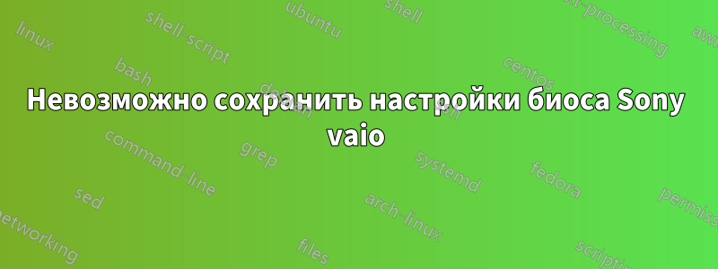 Невозможно сохранить настройки биоса Sony vaio