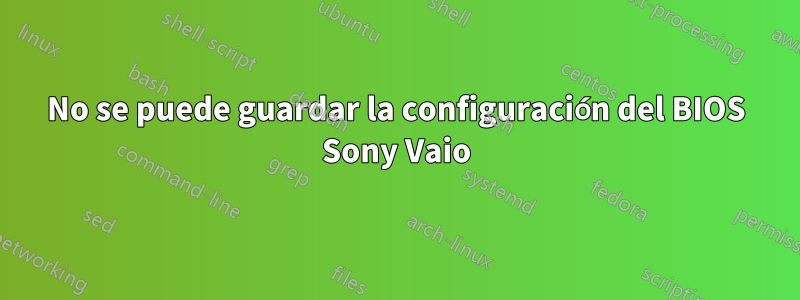 No se puede guardar la configuración del BIOS Sony Vaio