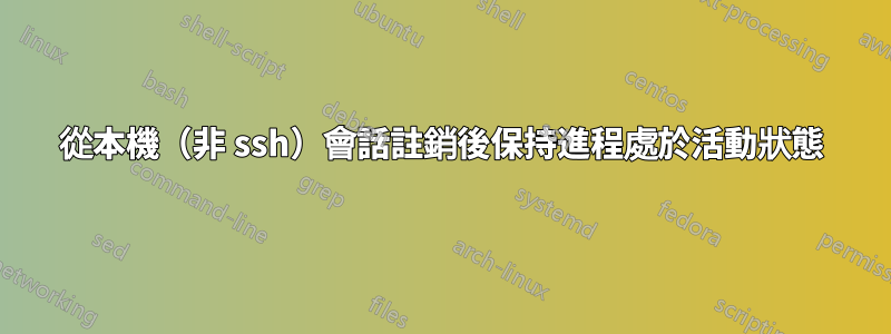 從本機（非 ssh）會話註銷後保持進程處於活動狀態