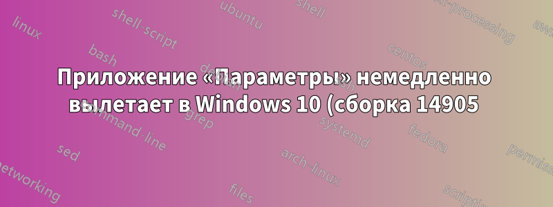 Приложение «Параметры» немедленно вылетает в Windows 10 (сборка 14905)