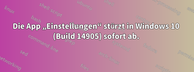 Die App „Einstellungen“ stürzt in Windows 10 (Build 14905) sofort ab.