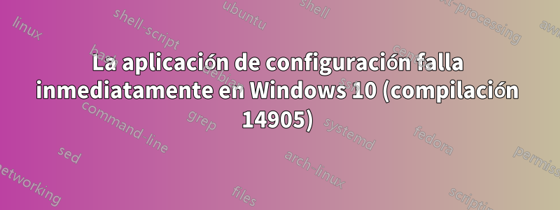 La aplicación de configuración falla inmediatamente en Windows 10 (compilación 14905)