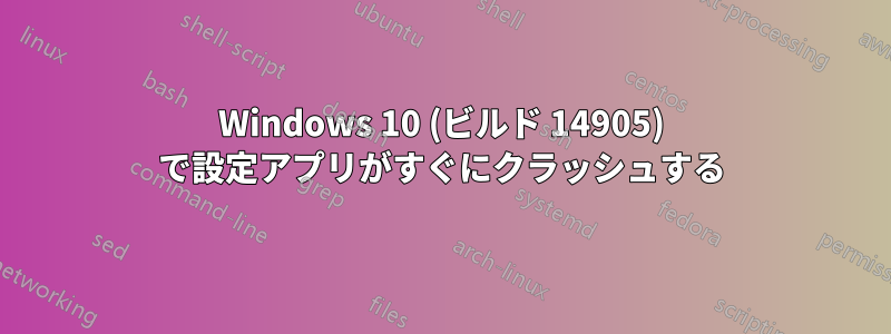 Windows 10 (ビルド 14905) で設定アプリがすぐにクラッシュする