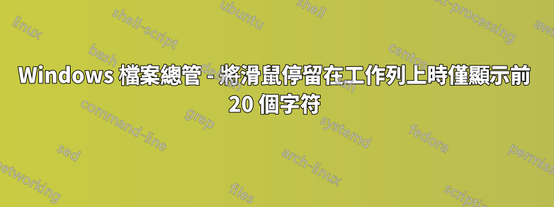 Windows 檔案總管 - 將滑鼠停留在工作列上時僅顯示前 20 個字符