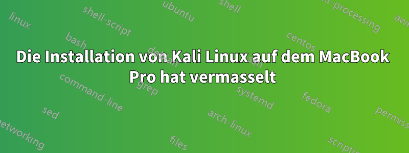 Die Installation von Kali Linux auf dem MacBook Pro hat vermasselt