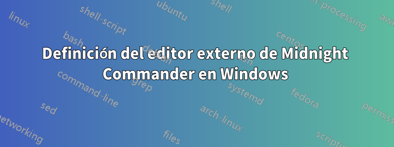 Definición del editor externo de Midnight Commander en Windows