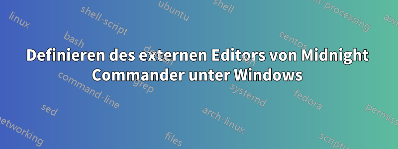 Definieren des externen Editors von Midnight Commander unter Windows