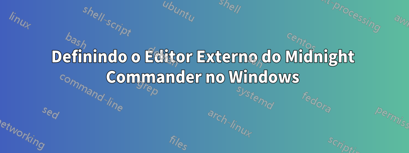 Definindo o Editor Externo do Midnight Commander no Windows