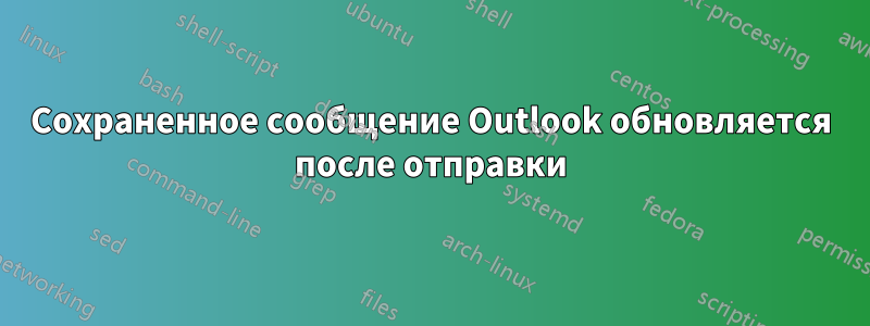 Сохраненное сообщение Outlook обновляется после отправки