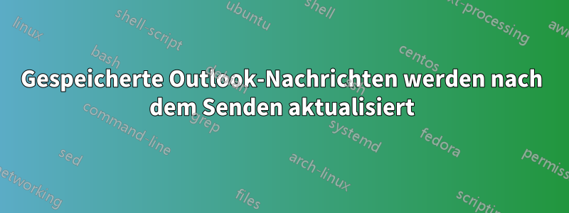 Gespeicherte Outlook-Nachrichten werden nach dem Senden aktualisiert