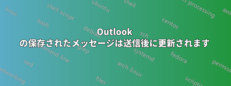 Outlook の保存されたメッセージは送信後に更新されます