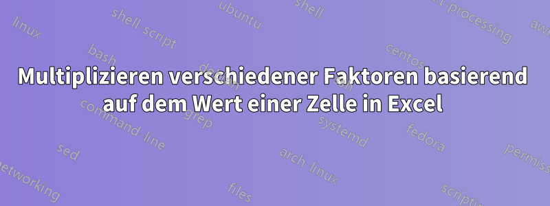 Multiplizieren verschiedener Faktoren basierend auf dem Wert einer Zelle in Excel