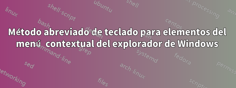 Método abreviado de teclado para elementos del menú contextual del explorador de Windows