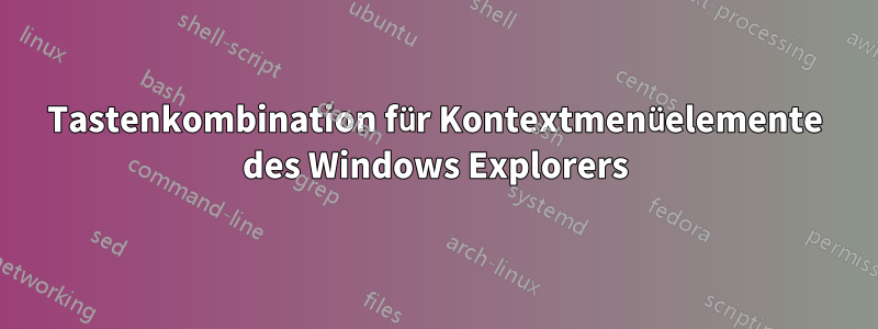 Tastenkombination für Kontextmenüelemente des Windows Explorers