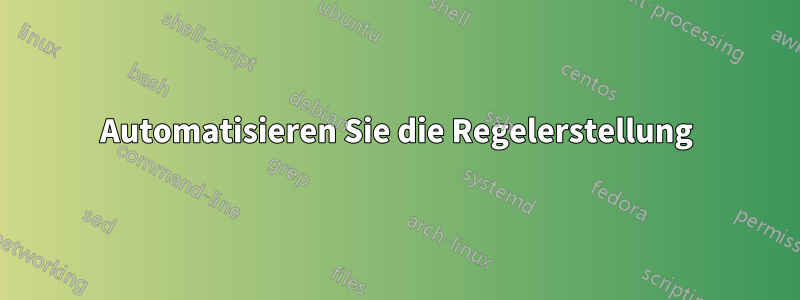 Automatisieren Sie die Regelerstellung