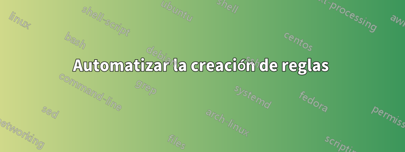 Automatizar la creación de reglas